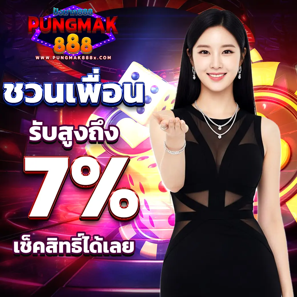 โปรโมชั่นชวนเพื่อนรับโบนัส 7% PUNGMAK888 ปังมาก888 เว็บสล็อตคาสิโน